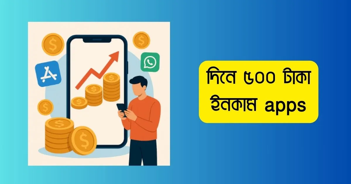দিনে ৫০০ টাকা ইনকাম apps