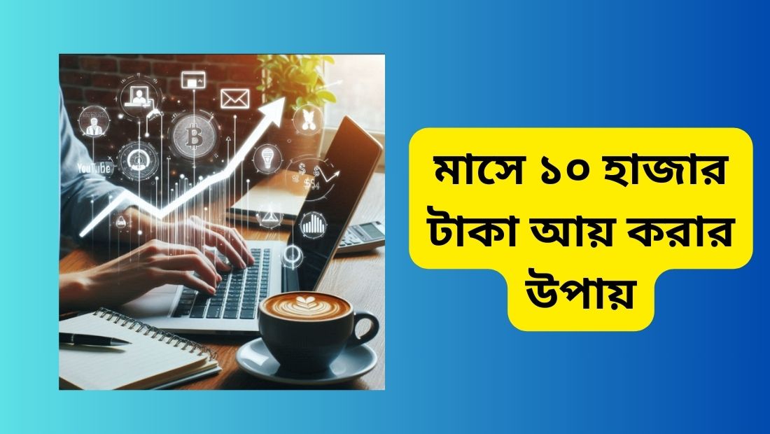 মাসে ১০ হাজার টাকা আয় করার উপায়