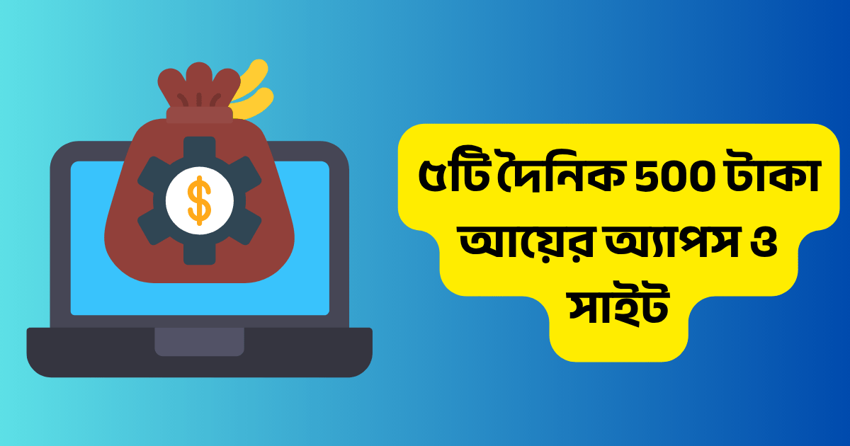 ৫টি দৈনিক 500 টাকা আয়ের অ্যাপস ও সাইট