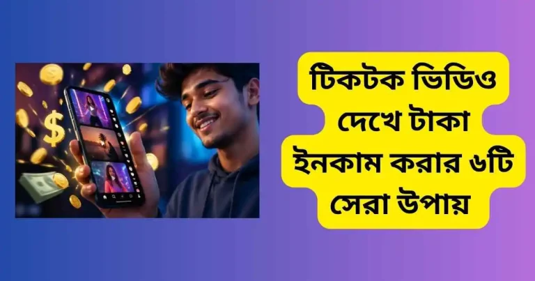 টিকটক ভিডিও দেখে টাকা ইনকাম করার ৬টি সেরা উপায়